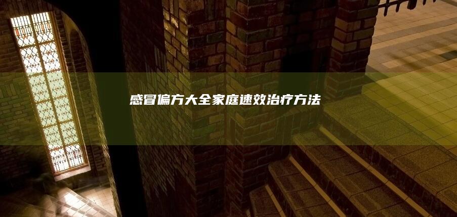 感冒偏方大全：家庭速效治疗方法